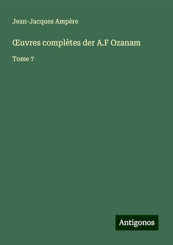 ¿uvres complètes der A.F Ozanam: Tome 7 von Antigonos Verlag