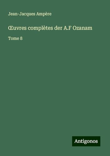 ¿uvres complètes der A.F Ozanam: Tome 8 von Antigonos Verlag