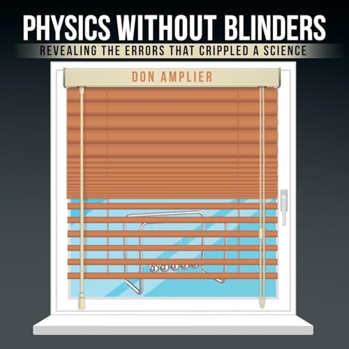 Physics Without Blinders: Revealing the Errors that Crippled a Science von Archway Publishing