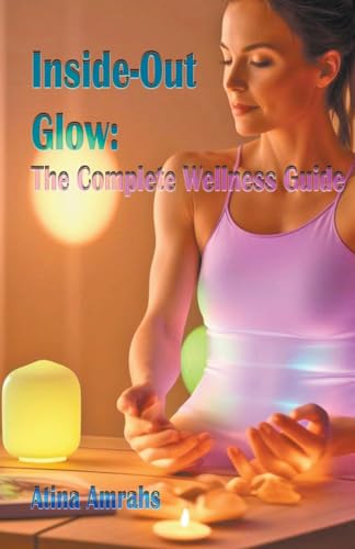 Inside-Out Glow: The Complete Wellness Guide von Mds0