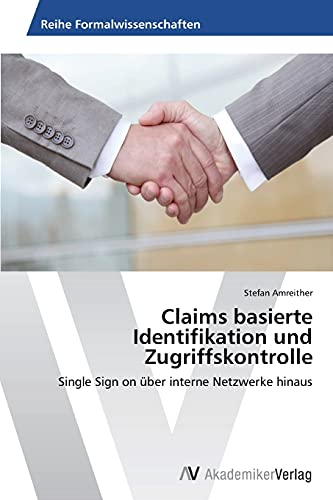 Claims basierte Identifikation und Zugriffskontrolle: Single Sign on über interne Netzwerke hinaus von AV Akademikerverlag