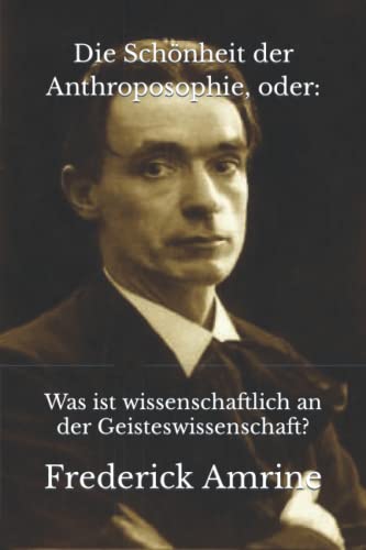 Die Schönheit der Anthroposophie, oder:: Was ist wissenschaftlich an der Geisteswissenschaft? von Independently published