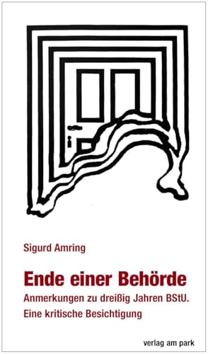 Ende einer Behörde: Anmerkungen zu dreißig Jahren BStU. Ein kritische Besichtigung (verlag am park) von Edition Ost Im Verlag Das