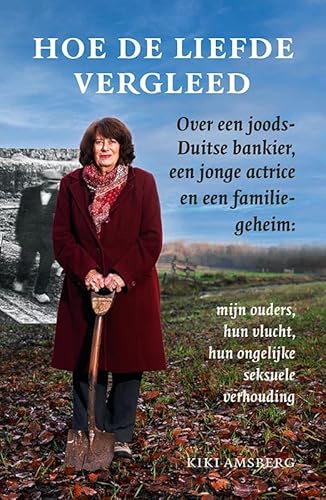 Hoe de liefde vergleed: Over een joods-Duitse bankier, een jonge actrice en een familiegeheim: mijn ouders, hun vlucht, hun ongelijke seksuele verhouding von Uitgeverij Verloren