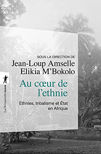 Au coeur de l'ethnie : Ethnies, tribalisme et Etat en Afrique