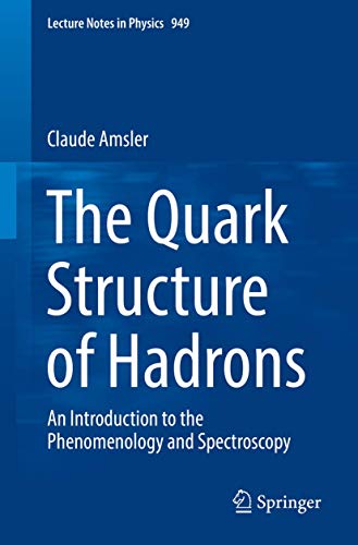 The Quark Structure of Hadrons: An Introduction to the Phenomenology and Spectroscopy (Lecture Notes in Physics, Band 949)