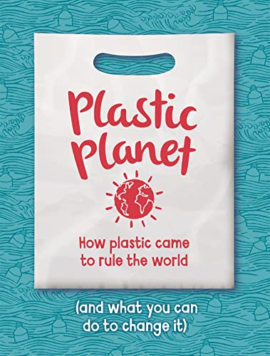 Plastic Planet: How Plastic Came to Rule the World (and What You Can Do to Change It)