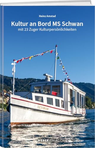 Kultur an Bord MS Schwan: Mit 23 Zuger Kulturpersönlichkeiten von Weber Verlag AG