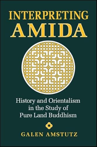 Interpreting Amida: History and Orientalism in the Study of Pure Land Buddhism (SUNY Series in Buddhist Studies) von State University of New York Press