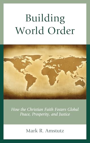Building World Order: How the Christian Faith Fosters Global Peace, Prosperity, and Justice Building World Order: How the Christian Faith Fosters Global Peace, Prosperity, and Justice von Rowman & Littlefield Publishers