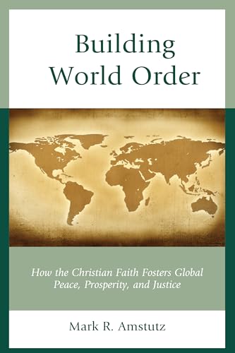 Building World Order: How the Christian Faith Fosters Global Peace, Prosperity, and Justice von Rowman & Littlefield Publishers