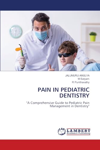 PAIN IN PEDIATRIC DENTISTRY: "A Comprehensive Guide to Pediatric Pain Management in Dentistry" von LAP LAMBERT Academic Publishing