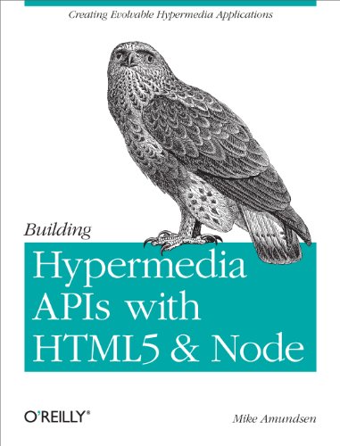 Building Hypermedia APIs with HTML5 and Node: Creating Evolvable Hypermedia Applications Building Hypermedia APIs with HTML5 and Node: Creating Evolvable Hypermedia Applications von O'Reilly Media