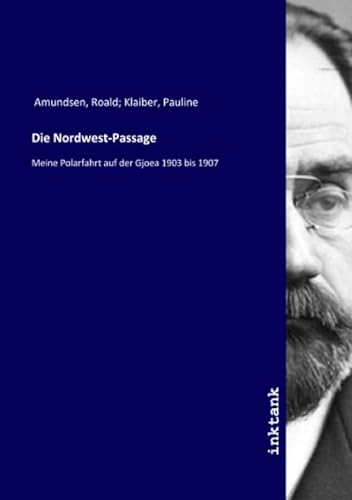 Die Nordwest-Passage: Meine Polarfahrt auf der Gjoea 1903 bis 1907 von Inktank Publishing