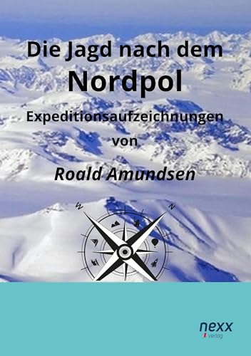 Die Jagd nach dem Nordpol: Expeditionsaufzeichnungen Die Jagd nach dem Nordpol: Expeditionsaufzeichnungen
