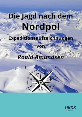 Die Jagd nach dem Nordpol: Expeditionsaufzeichnungen