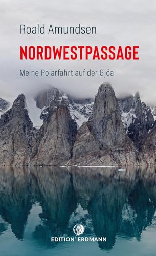 Die Nordwestpassage: Meine Polarfahrt mit der Gjöa 1903 - 1907 | DIE 100 BEDEUTENDSTEN ENTDECKER – Das Original im Paperback Band 20 von Edition Erdmann