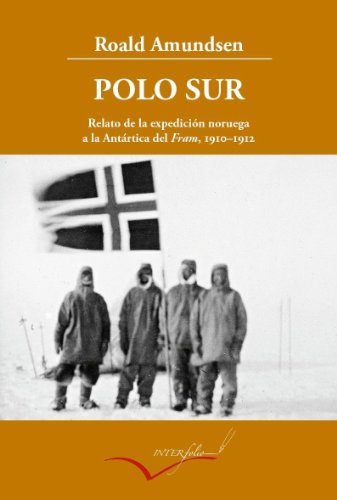 Polo Sur, 1910-1912 : Relato de la expedición noruega a la Antártica del Fram: Relato de la expedición noruega a la Antártica del Fram, 1910-1912 (Leer y Viajar, Band 13)