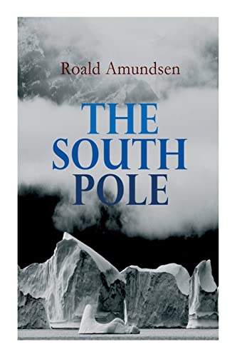 The South Pole: Account of the Norwegian Antarctic Expedition in the Fram, 1910-1912 von E-Artnow