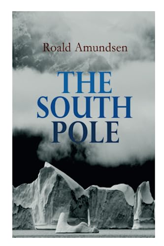 The South Pole: Account of the Norwegian Antarctic Expedition in the Fram, 1910-1912