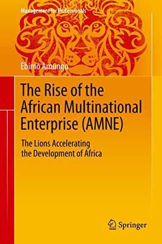 The Rise of the African Multinational Enterprise (AMNE): The Lions Accelerating the Development of Africa (Management for Professionals) von Springer