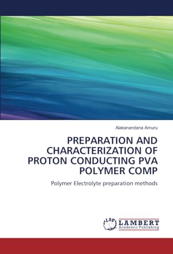 PREPARATION AND CHARACTERIZATION OF PROTON CONDUCTING PVA POLYMER COMP: Polymer Electrolyte preparation methods von LAP LAMBERT Academic Publishing