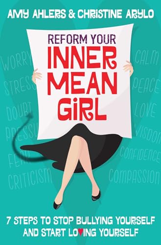 Reform Your Inner Mean Girl: 7 Steps to Stop Bullying Yourself and Start Loving Yourself