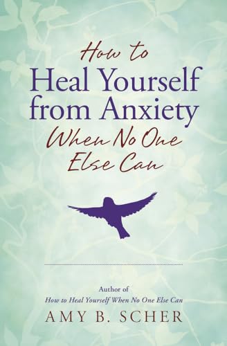 How to Heal Yourself from Anxiety When No One Else Can von Llewellyn Publications