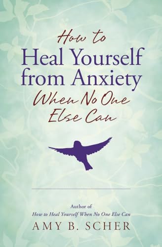 How to Heal Yourself from Anxiety When No One Else Can