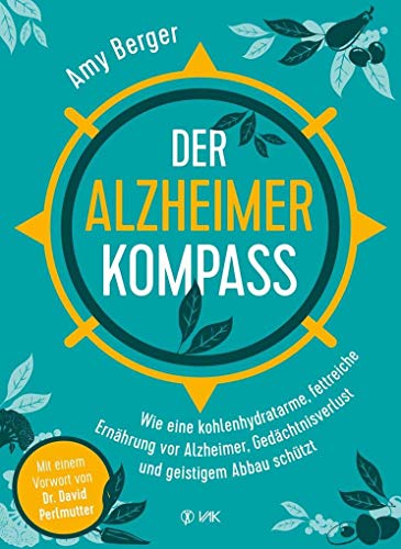 Der Alzheimer-Kompass: Wie eine kohlenhydratarme, fettreiche Ernährung vor Alzheimer, Gedächtnisverlust und geistigem Abbau schützt von VAK-Verlag
