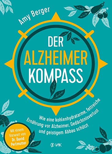 Der Alzheimer-Kompass: Wie eine kohlenhydratarme, fettreiche Ernährung vor Alzheimer, Gedächtnisverlust und geistigem Abbau schützt Der Alzheimer-Kompass: Wie eine kohlenhydratarme, fettreiche Ernährung vor Alzheimer, Gedächtnisverlust und geistigem Abbau schützt