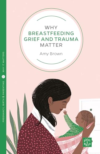 Why Breastfeeding Grief and Trauma Matter (Pinter & Martin Why It Matters, 17)