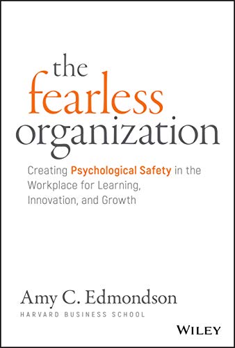 The Fearless Organization: Creating Psychological Safety in the Workplace for Learning, Innovation, and Growth von Wiley