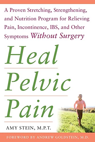 Heal Pelvic Pain: A Proven Stretching, Strengthening, and Nutrition Program for Relieving Pain, Incontinence, I.B.S, and Other Symptoms Without Surgery