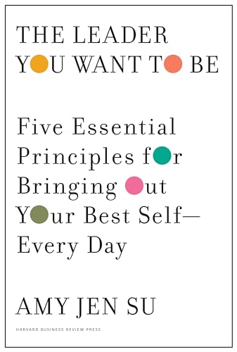 Leader You Want to Be: Five Essential Principles for Bringing Out Your Best Self--Every Day von Harvard Business Review Press