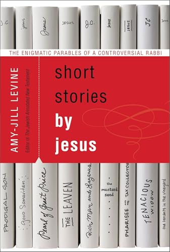 Short Stories by Jesus: The Enigmatic Parables of a Controversial Rabbi