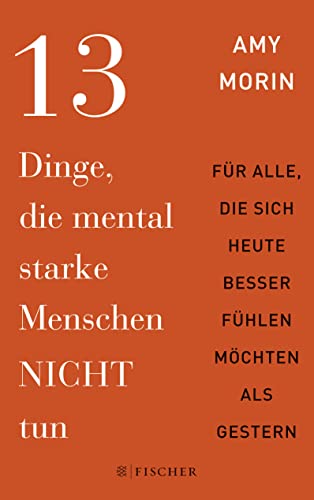 13 Dinge, die mental starke Menschen NICHT tun: Für alle, die sich heute besser fühlen möchten als gestern | Dieses Buch macht Sie stark! Und das sofort! von FISCHERVERLAGE