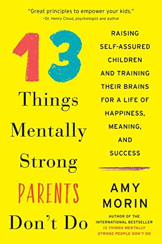 13 Things Mentally Strong Parents Don't Do: Raising Self-Assured Children and Training Their Brains for a Life of Happiness, Meaning, and Success von William Morrow & Company