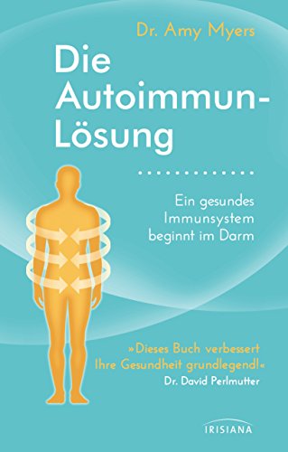 Die Autoimmun-Lösung: Ein gesundes Immunsystem beginnt im Darm von Irisiana