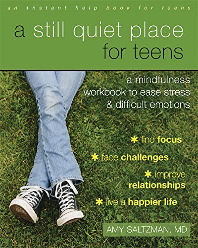 A Still Quiet Place for Teens: A Mindfulness Workbook to Ease Stress and Difficult Emotions: A Mindfulness Workbook to Ease Stress & Difficult Emotions (Instant Help Book for Teens)