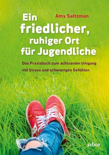 Ein friedlicher, ruhiger Ort für Jugendliche: Das Praxisbuch zum achtsamen Umgang mit Stress und schwierigen Gefühlen von Arbor Verlag