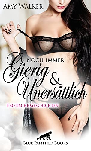 Noch immer gierig & unersättlich | Erotische Geschichten: Welche heiße Fantasie lässt alle Ihre Hemmungen fallen? von Blue Panther Books