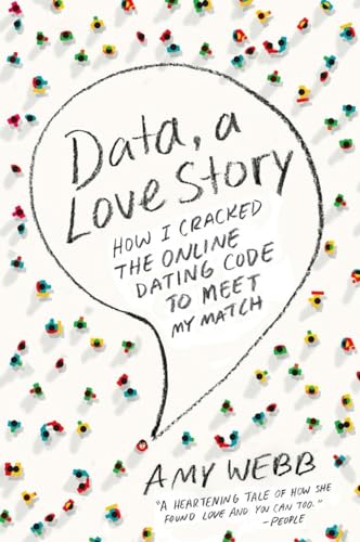 Data, a Love Story: How I Cracked the Online Dating Code to Meet My Match