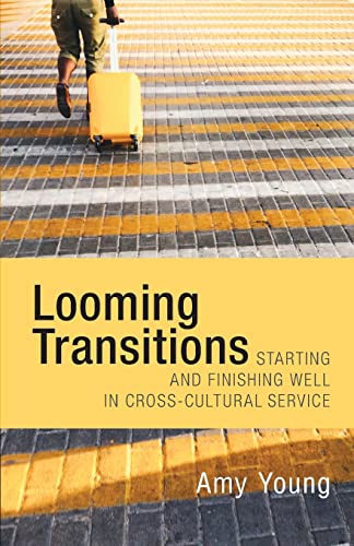 Looming Transitions: Starting and Finishing Well in Cross-Cultural Service von CREATESPACE