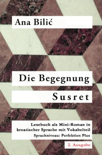 Die Begegnung / Susret: Lesebuch als Mini-Roman in kroatischer Sprache mit Vokabelteil (Level 5: Perfektion Plus,C1) - 2. Ausgabe von epubli