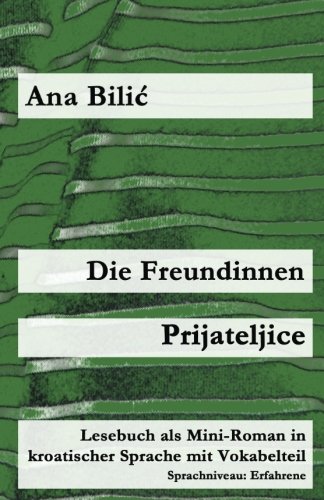 Die Freundinnen / Prijateljice: Lesebuch als Mini-Roman in kroatischer Sprache mit Vokabelteil (Kroatisch leicht Mini-Romane) von CreateSpace Independent Publishing Platform