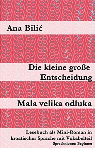 Die kleine große Entscheidung / Mala velika odluka: Lesebuch als Mini-Roman in kroatischer Sprache mit Vokabelteil