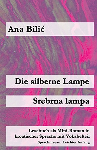 Die silberne Lampe / Srebrna lampa: Lesebuch als Mini-Roman in kroatischer Sprache mit Vokabelteil (Kroatisch leicht Mini-Romane)