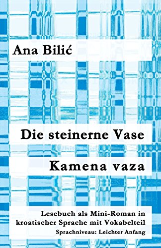 Die steinerne Vase / Kamena vaza: Lesebuch als Mini-Roman in kroatischer Sprache mit Vokabelteil (Kroatisch leicht Mini-Romane) von CreateSpace Independent Publishing Platform