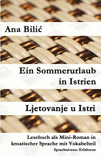 Ein Sommerurlaub in Istrien / Ljetovanje u Istri: Lesebuch als Mini-Roman in kroatischer Sprache mit Vokabelteil (Kroatisch leicht Mini-Romane)